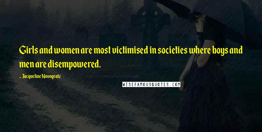 Jacqueline Novogratz Quotes: Girls and women are most victimised in societies where boys and men are disempowered.