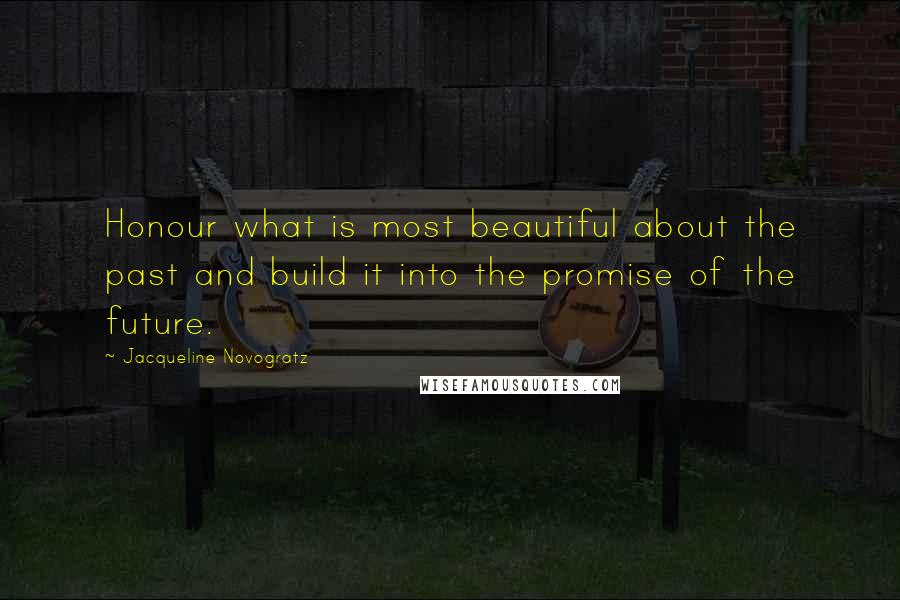 Jacqueline Novogratz Quotes: Honour what is most beautiful about the past and build it into the promise of the future.