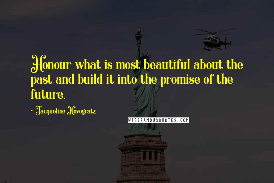 Jacqueline Novogratz Quotes: Honour what is most beautiful about the past and build it into the promise of the future.