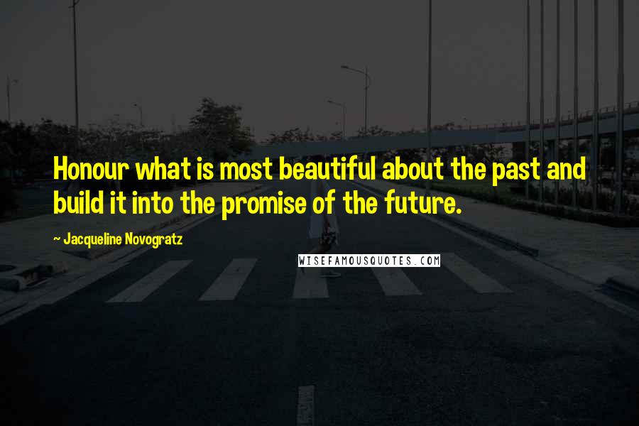 Jacqueline Novogratz Quotes: Honour what is most beautiful about the past and build it into the promise of the future.