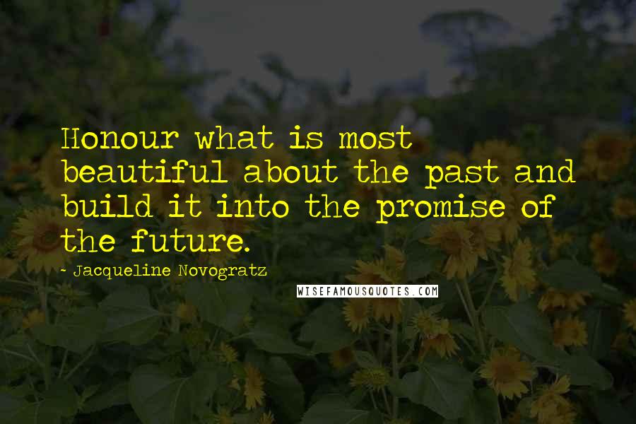 Jacqueline Novogratz Quotes: Honour what is most beautiful about the past and build it into the promise of the future.