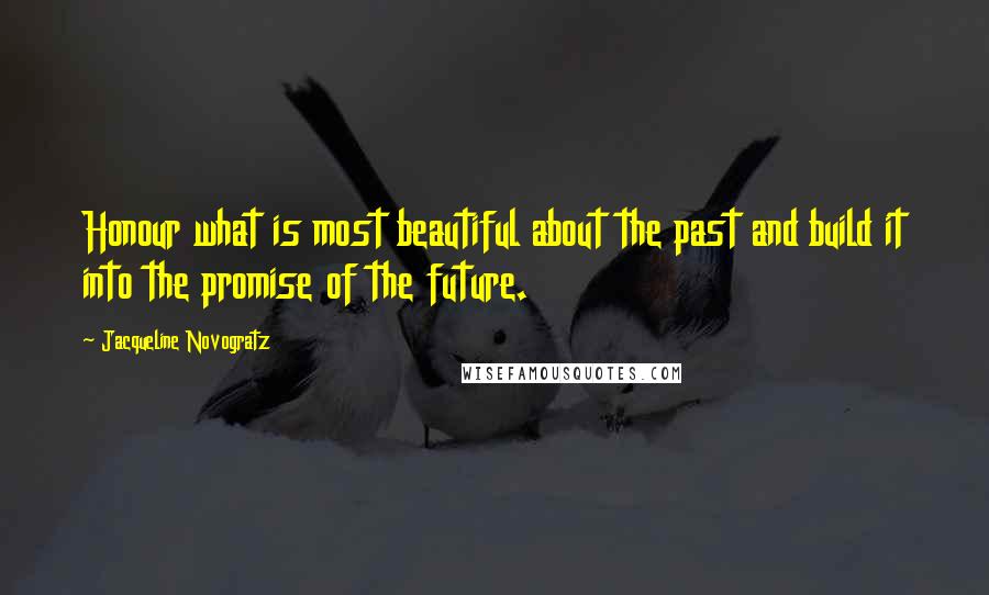 Jacqueline Novogratz Quotes: Honour what is most beautiful about the past and build it into the promise of the future.