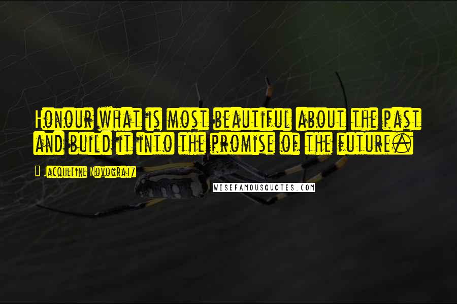 Jacqueline Novogratz Quotes: Honour what is most beautiful about the past and build it into the promise of the future.