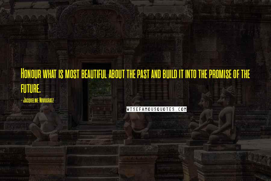 Jacqueline Novogratz Quotes: Honour what is most beautiful about the past and build it into the promise of the future.