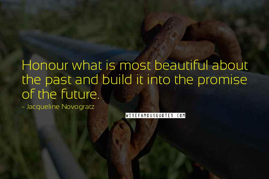 Jacqueline Novogratz Quotes: Honour what is most beautiful about the past and build it into the promise of the future.