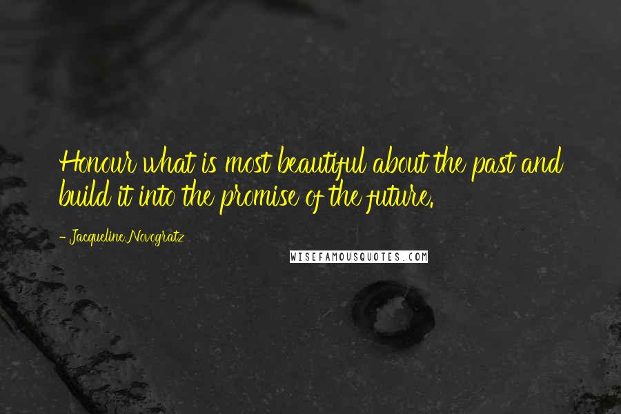 Jacqueline Novogratz Quotes: Honour what is most beautiful about the past and build it into the promise of the future.