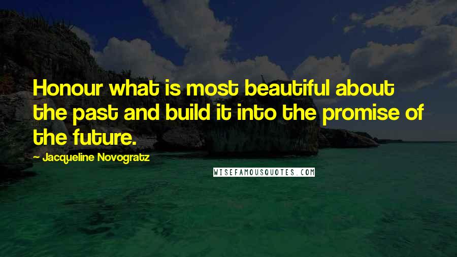 Jacqueline Novogratz Quotes: Honour what is most beautiful about the past and build it into the promise of the future.