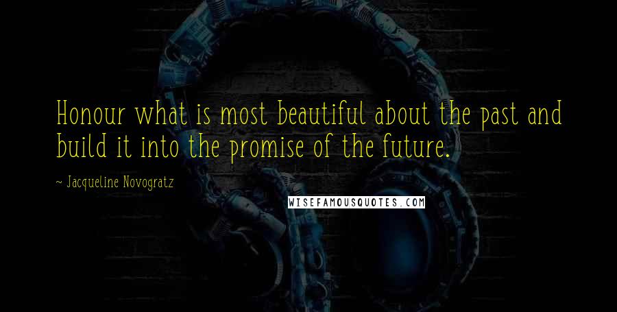 Jacqueline Novogratz Quotes: Honour what is most beautiful about the past and build it into the promise of the future.