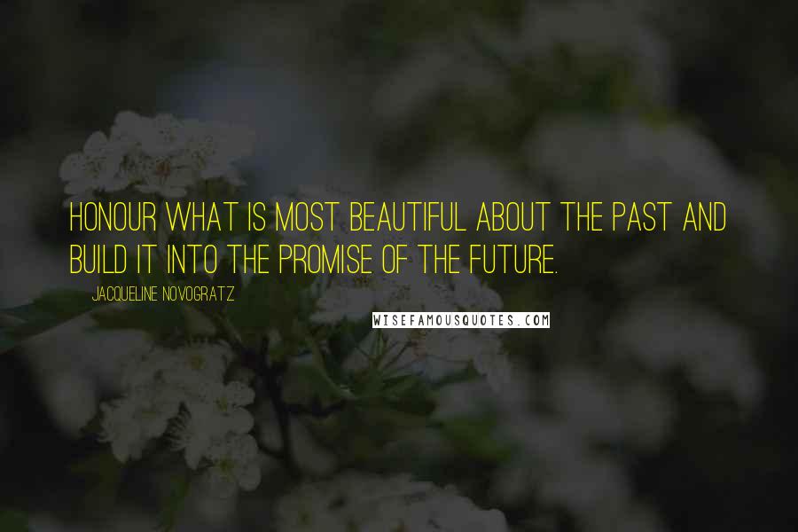 Jacqueline Novogratz Quotes: Honour what is most beautiful about the past and build it into the promise of the future.