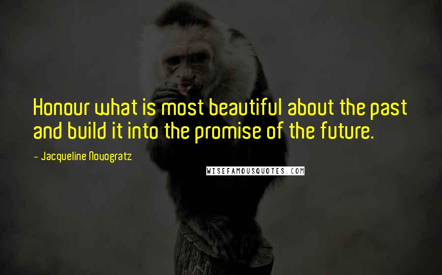 Jacqueline Novogratz Quotes: Honour what is most beautiful about the past and build it into the promise of the future.