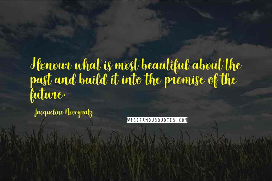 Jacqueline Novogratz Quotes: Honour what is most beautiful about the past and build it into the promise of the future.