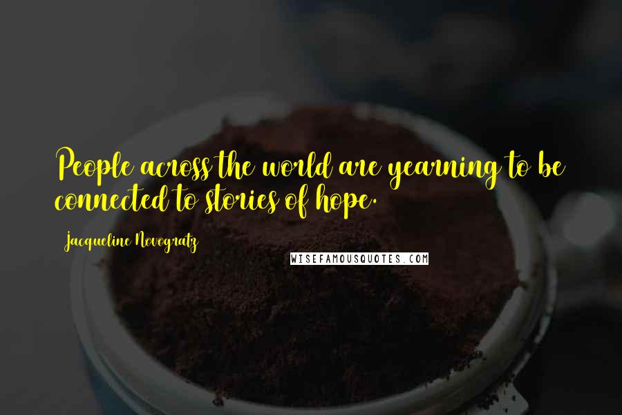 Jacqueline Novogratz Quotes: People across the world are yearning to be connected to stories of hope.