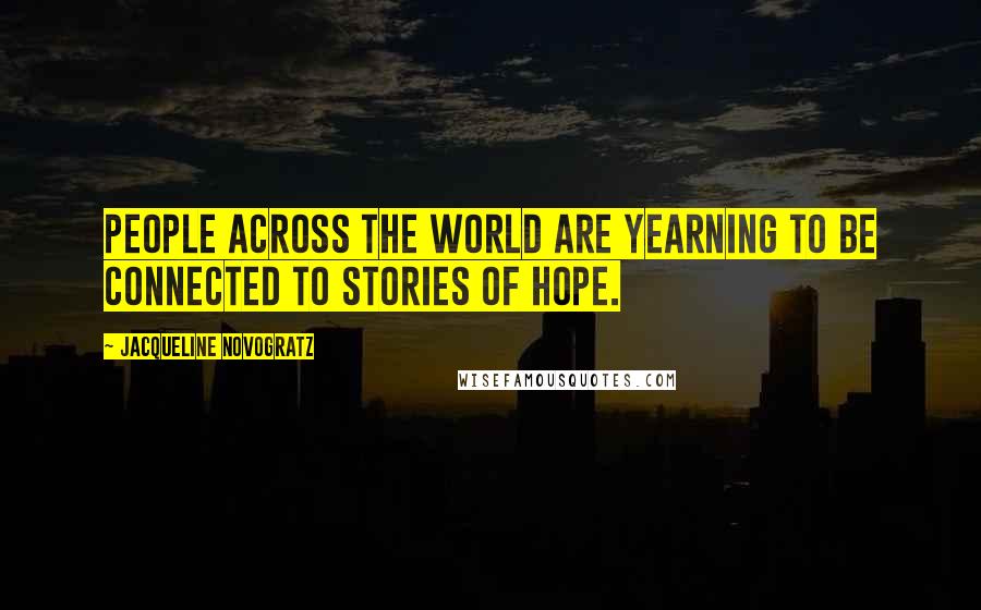 Jacqueline Novogratz Quotes: People across the world are yearning to be connected to stories of hope.