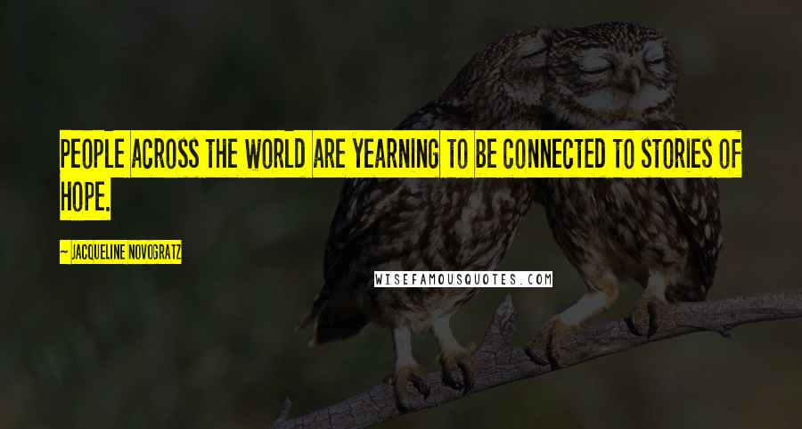 Jacqueline Novogratz Quotes: People across the world are yearning to be connected to stories of hope.