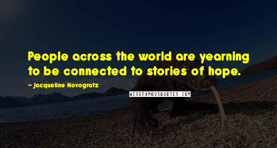 Jacqueline Novogratz Quotes: People across the world are yearning to be connected to stories of hope.