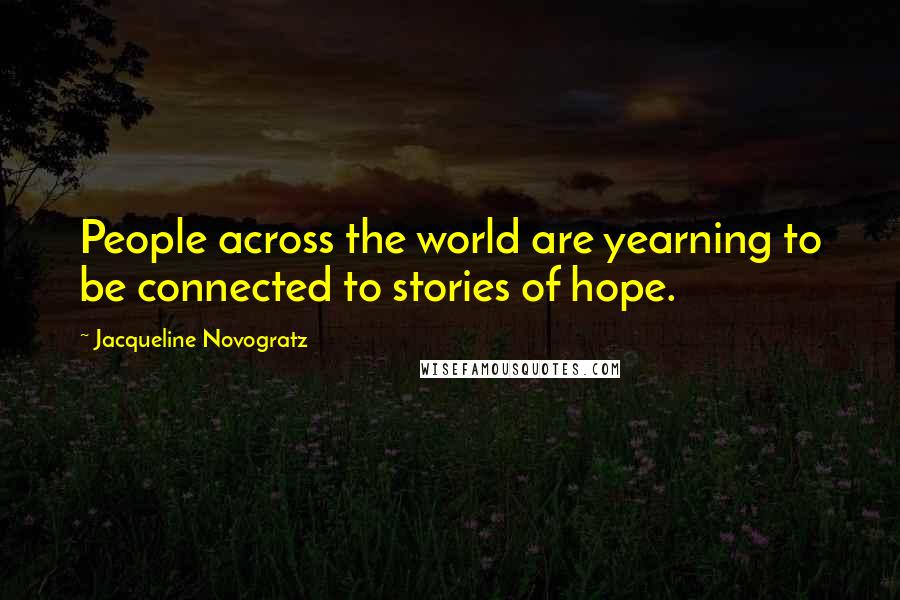 Jacqueline Novogratz Quotes: People across the world are yearning to be connected to stories of hope.