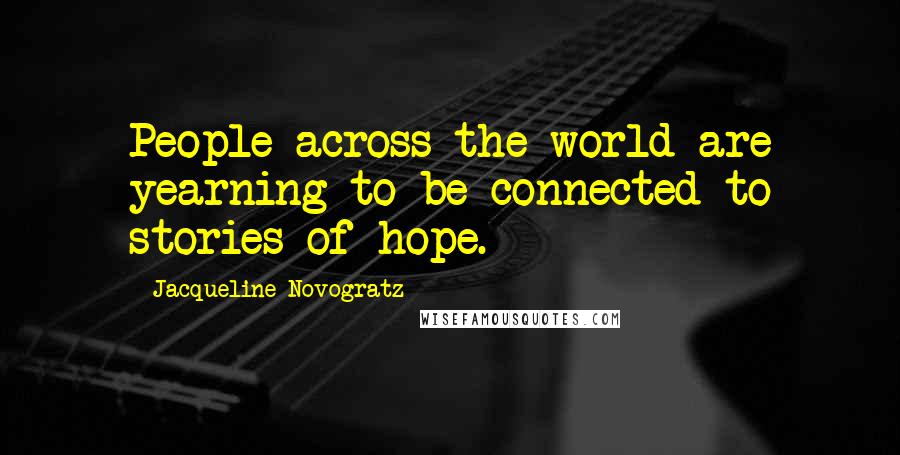 Jacqueline Novogratz Quotes: People across the world are yearning to be connected to stories of hope.