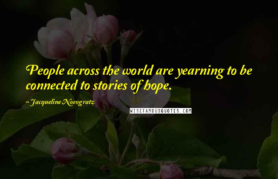 Jacqueline Novogratz Quotes: People across the world are yearning to be connected to stories of hope.