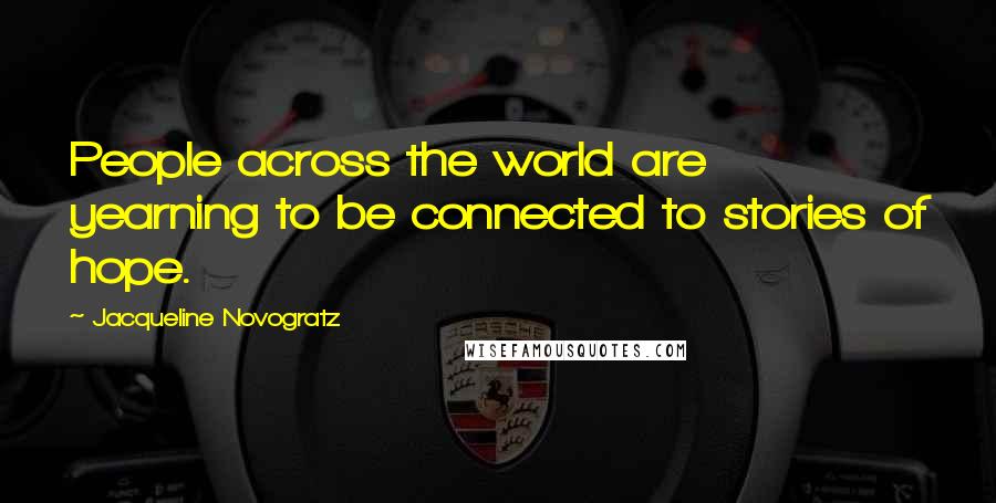 Jacqueline Novogratz Quotes: People across the world are yearning to be connected to stories of hope.