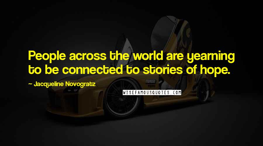 Jacqueline Novogratz Quotes: People across the world are yearning to be connected to stories of hope.