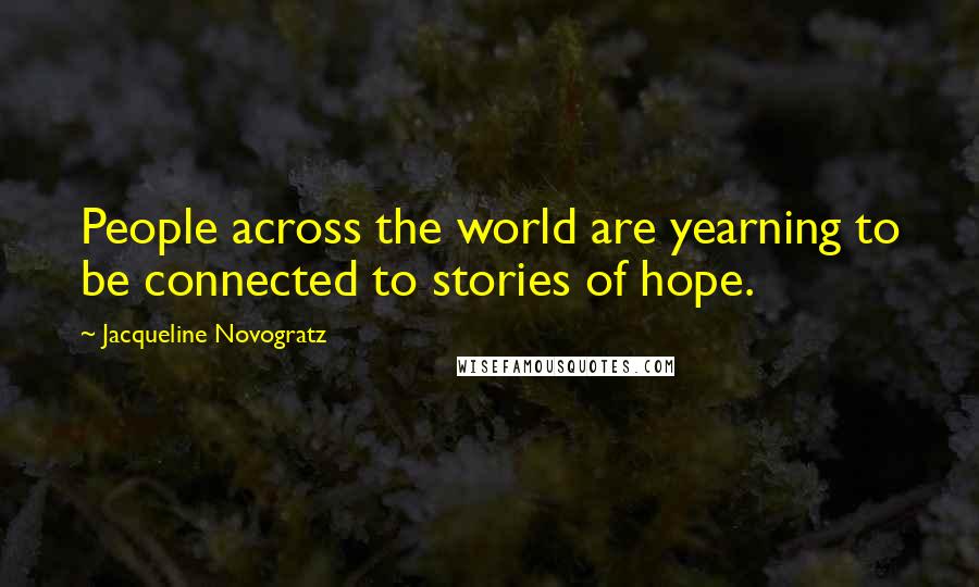 Jacqueline Novogratz Quotes: People across the world are yearning to be connected to stories of hope.