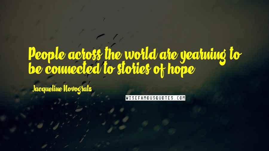 Jacqueline Novogratz Quotes: People across the world are yearning to be connected to stories of hope.