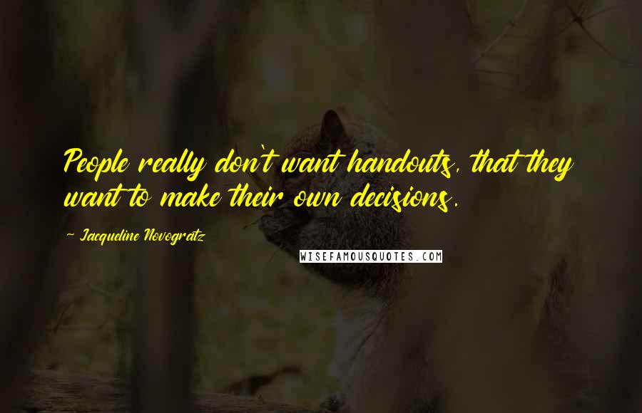 Jacqueline Novogratz Quotes: People really don't want handouts, that they want to make their own decisions.