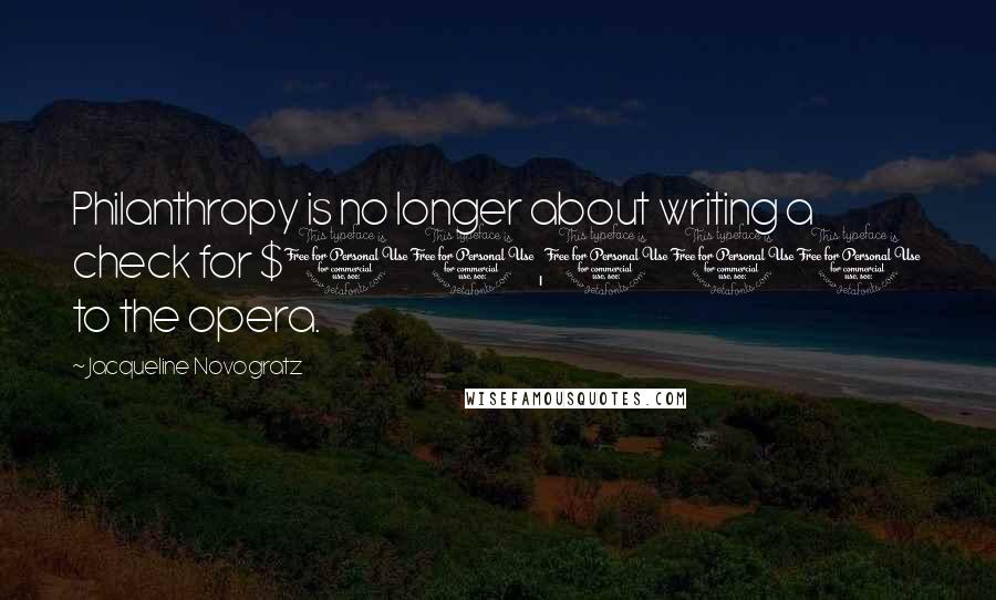 Jacqueline Novogratz Quotes: Philanthropy is no longer about writing a check for $10,000 to the opera.