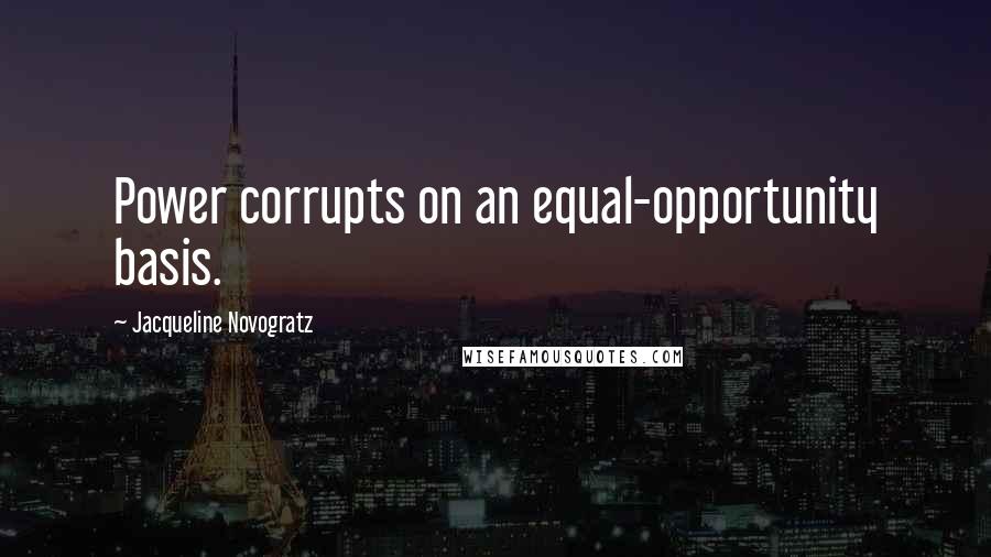 Jacqueline Novogratz Quotes: Power corrupts on an equal-opportunity basis.