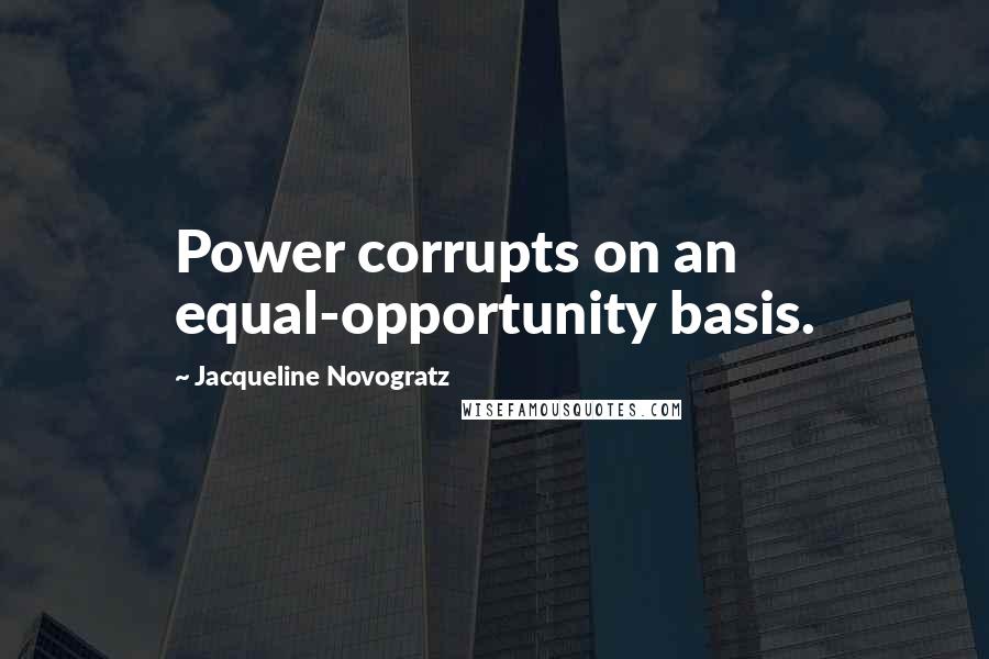 Jacqueline Novogratz Quotes: Power corrupts on an equal-opportunity basis.