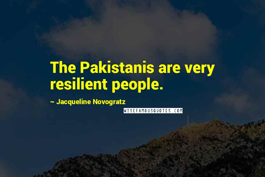Jacqueline Novogratz Quotes: The Pakistanis are very resilient people.