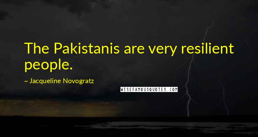 Jacqueline Novogratz Quotes: The Pakistanis are very resilient people.