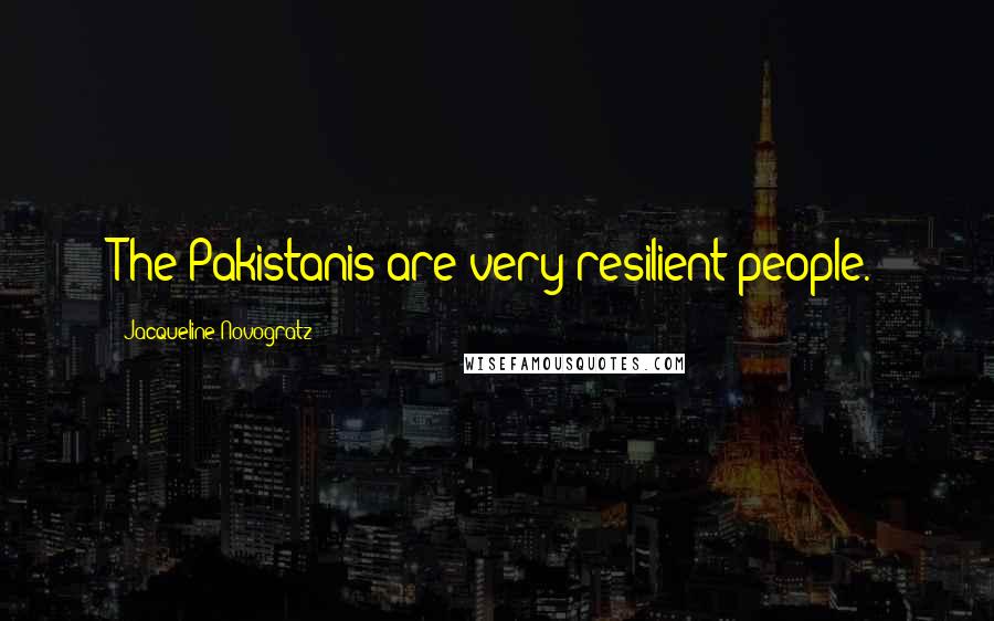Jacqueline Novogratz Quotes: The Pakistanis are very resilient people.