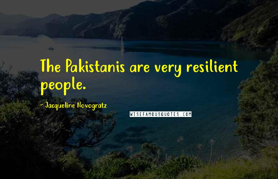 Jacqueline Novogratz Quotes: The Pakistanis are very resilient people.