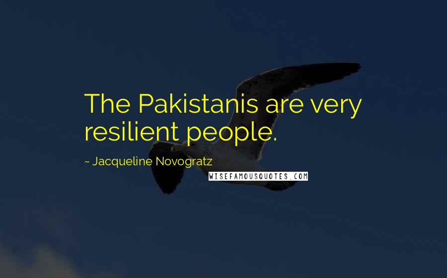 Jacqueline Novogratz Quotes: The Pakistanis are very resilient people.