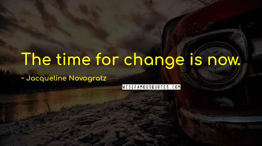Jacqueline Novogratz Quotes: The time for change is now.