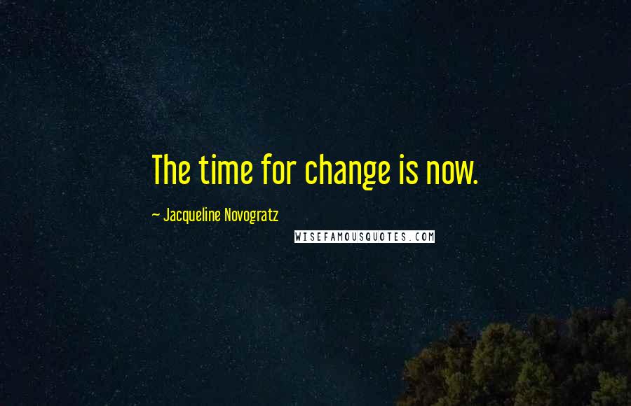 Jacqueline Novogratz Quotes: The time for change is now.