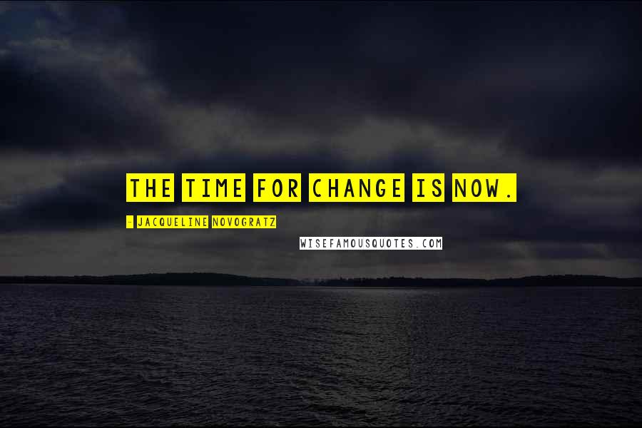 Jacqueline Novogratz Quotes: The time for change is now.
