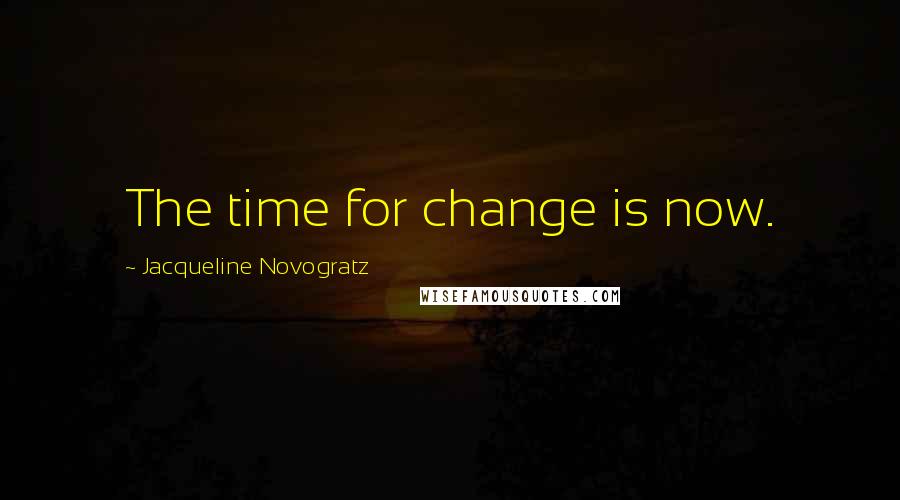 Jacqueline Novogratz Quotes: The time for change is now.