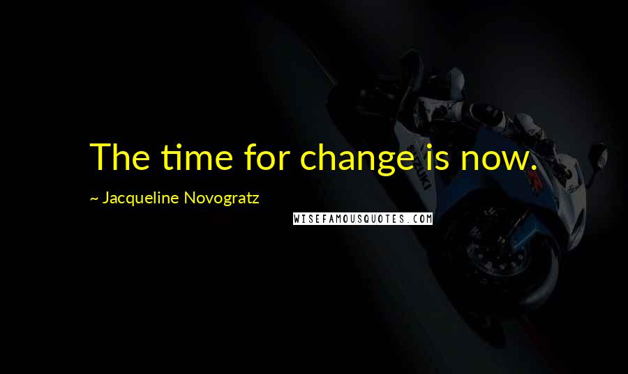 Jacqueline Novogratz Quotes: The time for change is now.