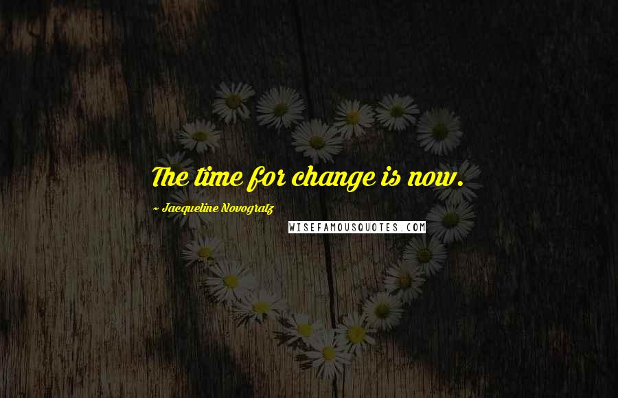 Jacqueline Novogratz Quotes: The time for change is now.