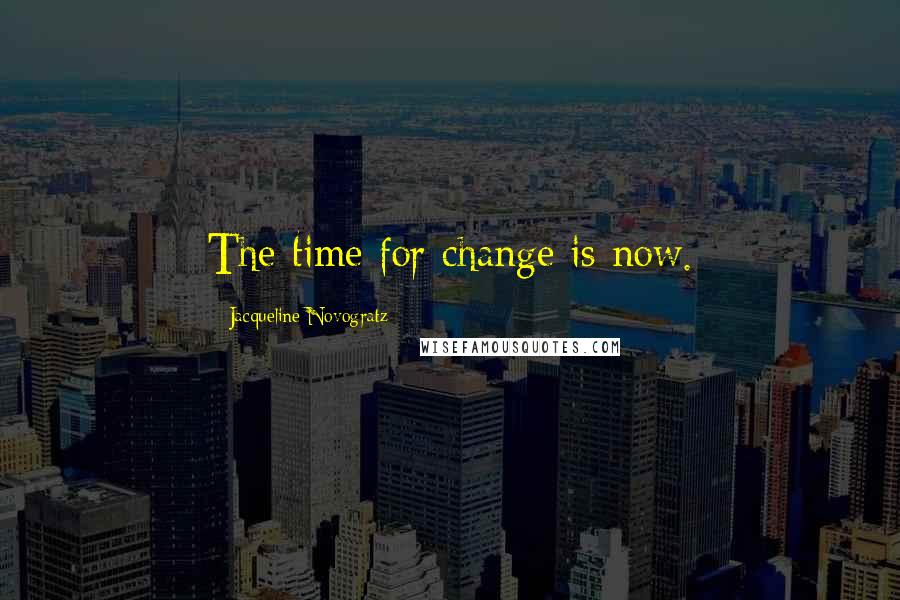 Jacqueline Novogratz Quotes: The time for change is now.