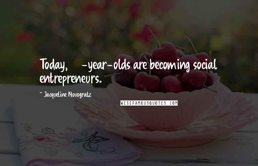 Jacqueline Novogratz Quotes: Today, 30-year-olds are becoming social entrepreneurs.