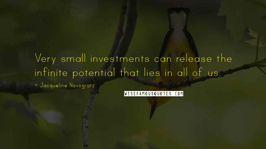 Jacqueline Novogratz Quotes: Very small investments can release the infinite potential that lies in all of us.