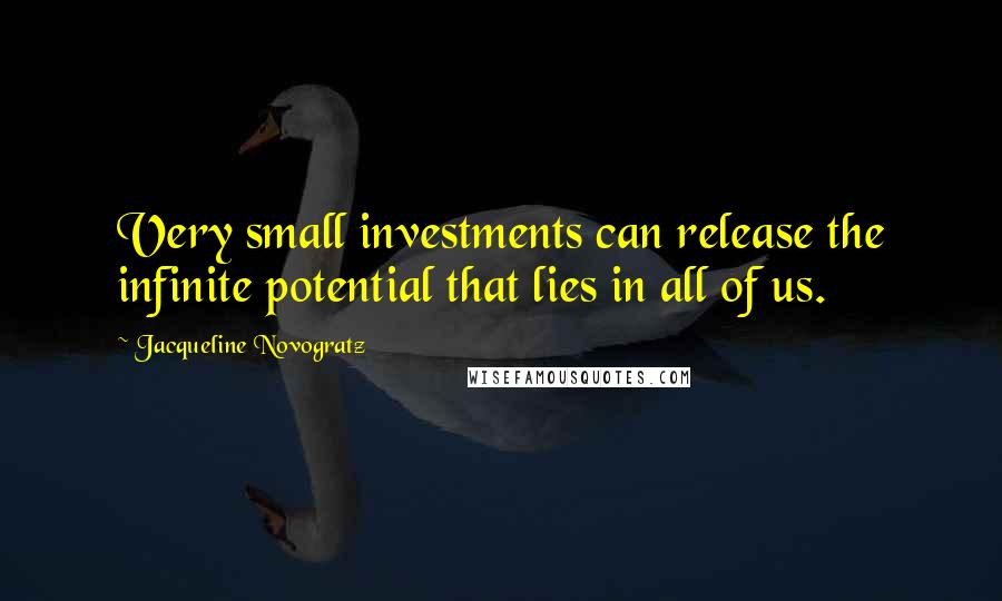 Jacqueline Novogratz Quotes: Very small investments can release the infinite potential that lies in all of us.