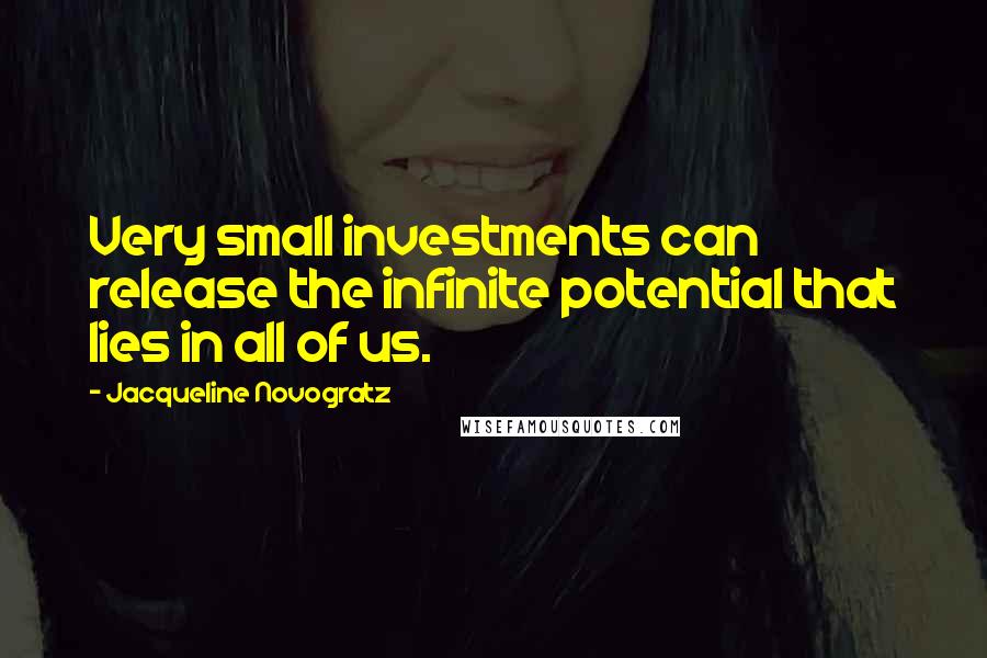 Jacqueline Novogratz Quotes: Very small investments can release the infinite potential that lies in all of us.