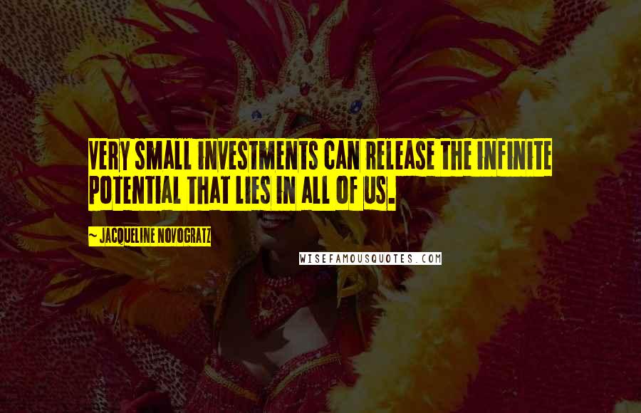 Jacqueline Novogratz Quotes: Very small investments can release the infinite potential that lies in all of us.