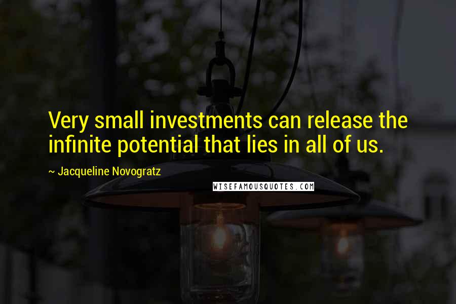 Jacqueline Novogratz Quotes: Very small investments can release the infinite potential that lies in all of us.