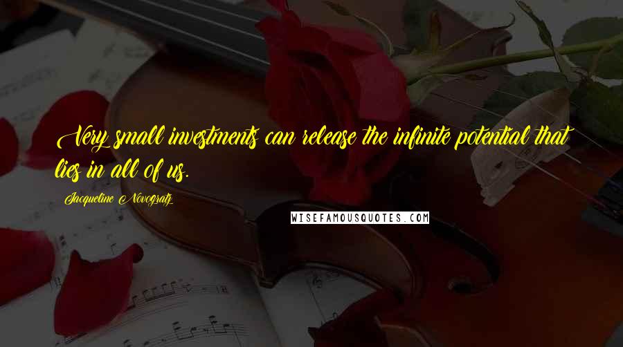 Jacqueline Novogratz Quotes: Very small investments can release the infinite potential that lies in all of us.