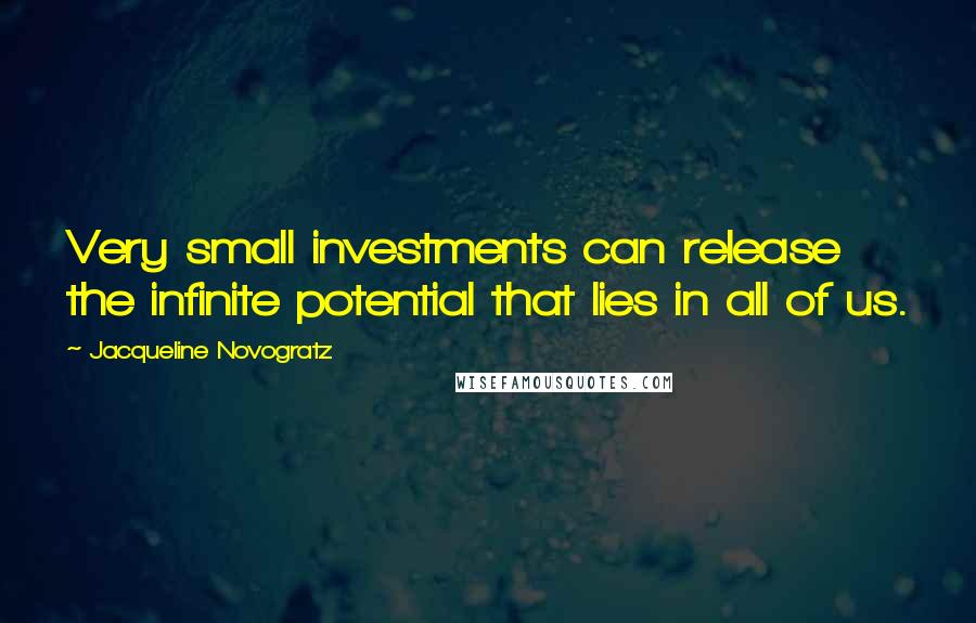 Jacqueline Novogratz Quotes: Very small investments can release the infinite potential that lies in all of us.